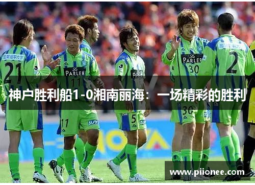 神户胜利船1-0湘南丽海：一场精彩的胜利